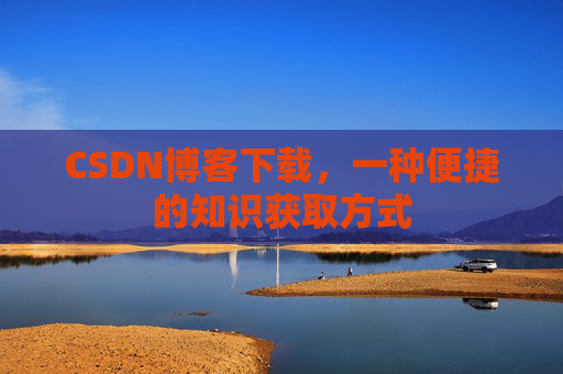 CSDN博客下载，一种便捷的知识获取方式